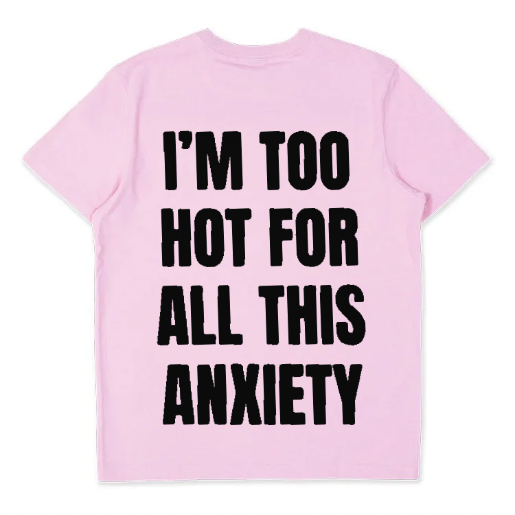I'm Too Hot For All This Anxiety