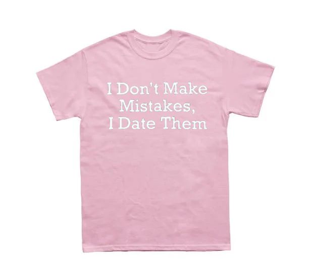 I Don’t Make Mistakes, I Date Them